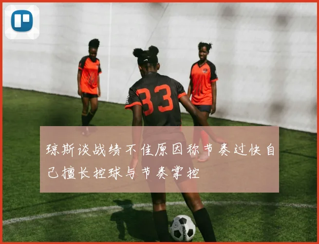 琼斯谈战绩不佳原因称节奏过快自己擅长控球与节奏掌控