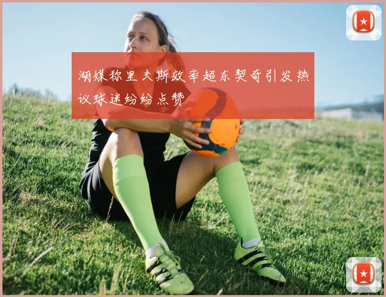 湖媒称里夫斯效率超东契奇引发热议球迷纷纷点赞