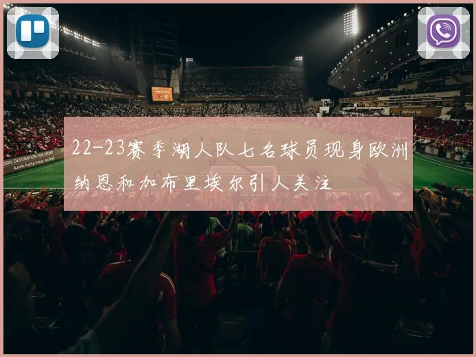 22-23赛季湖人队七名球员现身欧洲纳恩和加布里埃尔引人关注