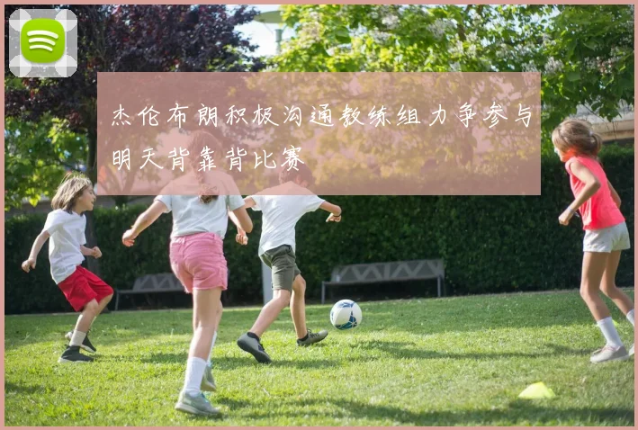 杰伦布朗积极沟通教练组力争参与明天背靠背比赛