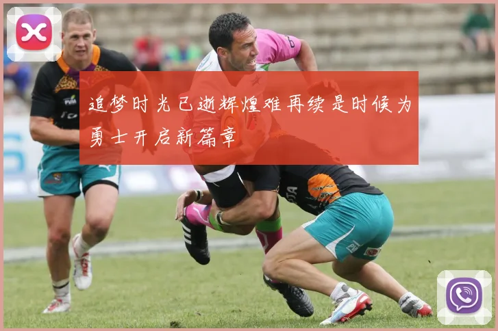 追梦时光已逝辉煌难再续是时候为勇士开启新篇章