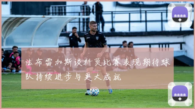 法布雷加斯谈科莫比赛表现期待球队持续进步与更大成就